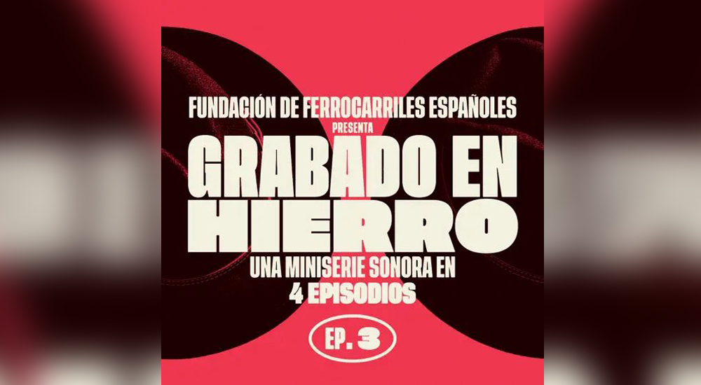 Tercer episodio del podcast Grabado en Hierro de la Fundaci�n de Ferrocarriles
