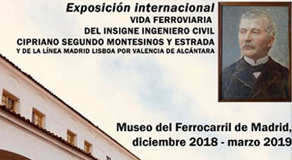 Exposici�n Vida Ferroviaria del insigne ingeniero civil Cipriano Segundo Montesinos y Estrada, y de la l�nea Madrid - Lisboa por Valencia de Alc�ntara